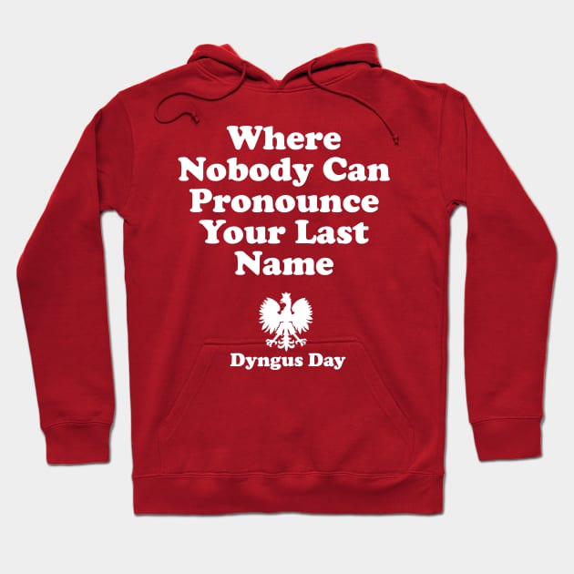 Where Nobody Can Pronounce Your Last Name Dyngus Day Hoodie by PodDesignShop